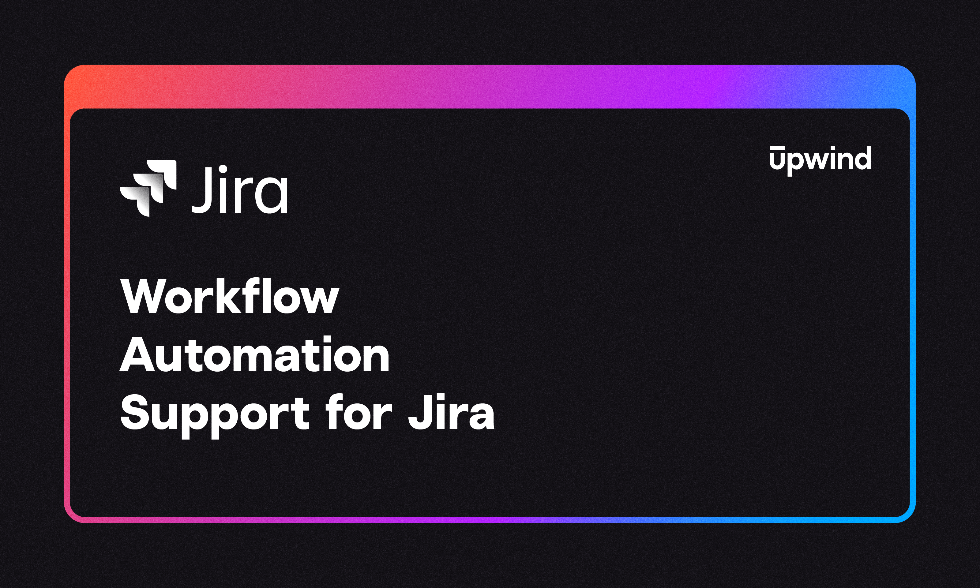 Image with a dark background featuring the words Jira and Workflow Automation Support for Jira in bold white text. The word Upwind appears in the top right corner. The image is bordered with a gradient outline from pink to blue.