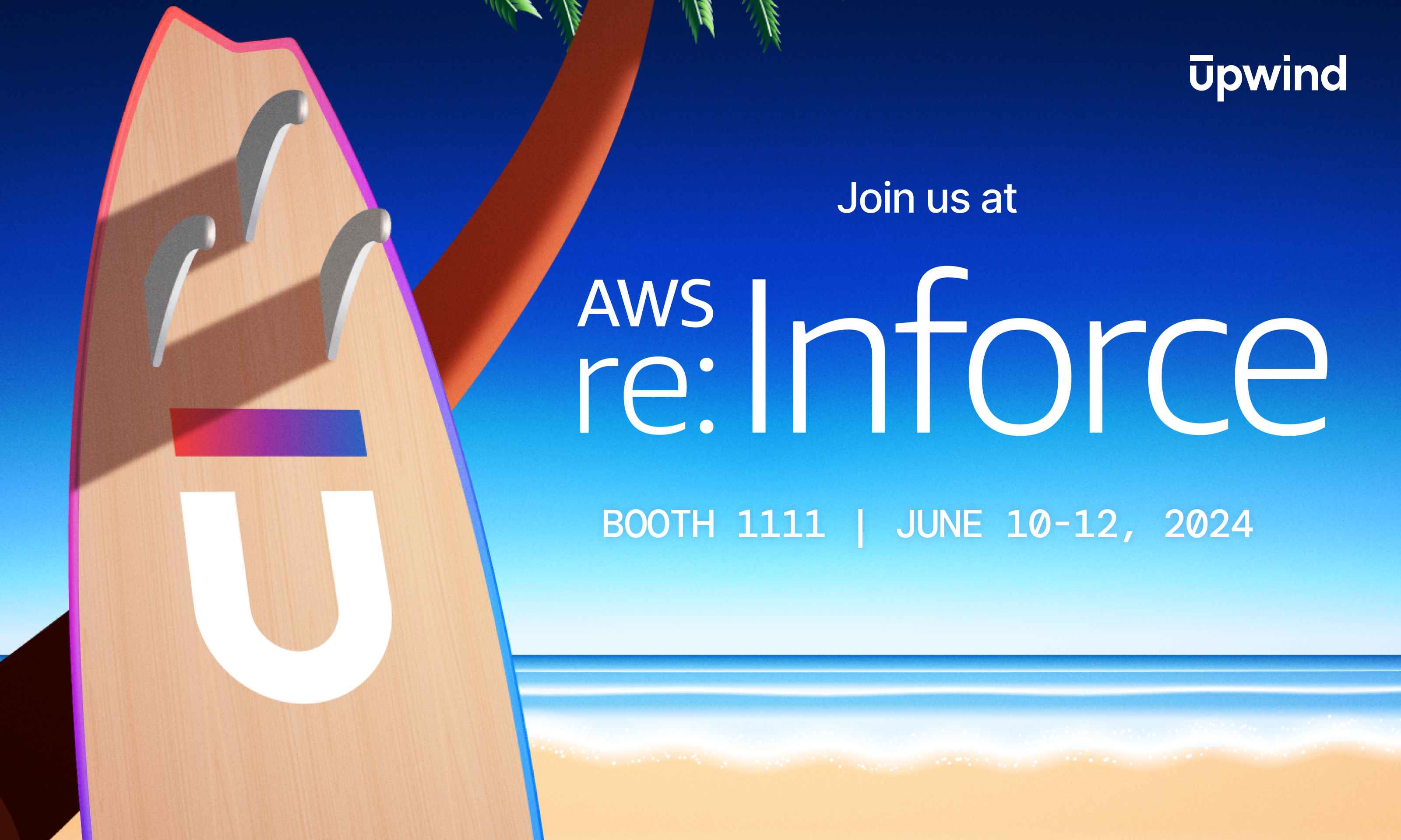 Surfboard on a beach with a palm tree, promoting AWS re:Inforce event. Text reads: Join us at AWS re:Inforce, Booth 1111, June 10-12, 2024. Logo at the top right says Upwind.