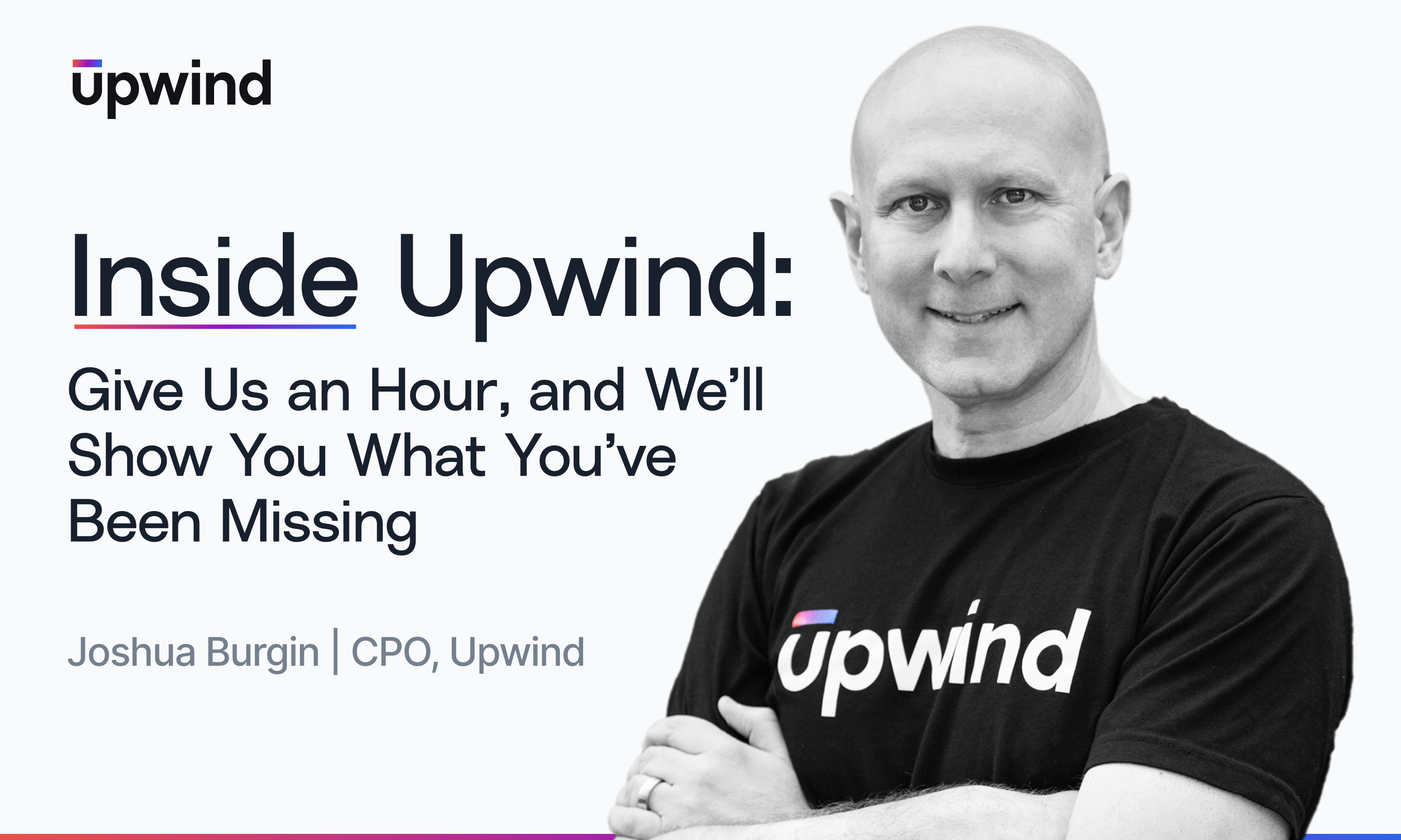 A bald man in a black t-shirt with upwind printed on it stands with arms crossed, smiling. Text beside him reads Inside Upwind: Give Us an Hour, and We’ll Show You What You’ve Been Missing. Below is the name Joshua Burgin, CPO, Upwind.