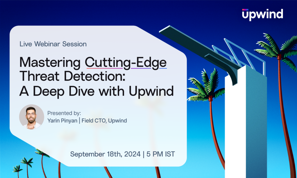 Promotional graphic for a webinar titled Mastering Cutting-Edge Threat Detection: A Deep Dive with Upwind on September 18th, 2024, at 5 PM IST. Presented by Yarin Pinyan, Field CTO, Upwind. Features a modern structure with palm trees in the background.