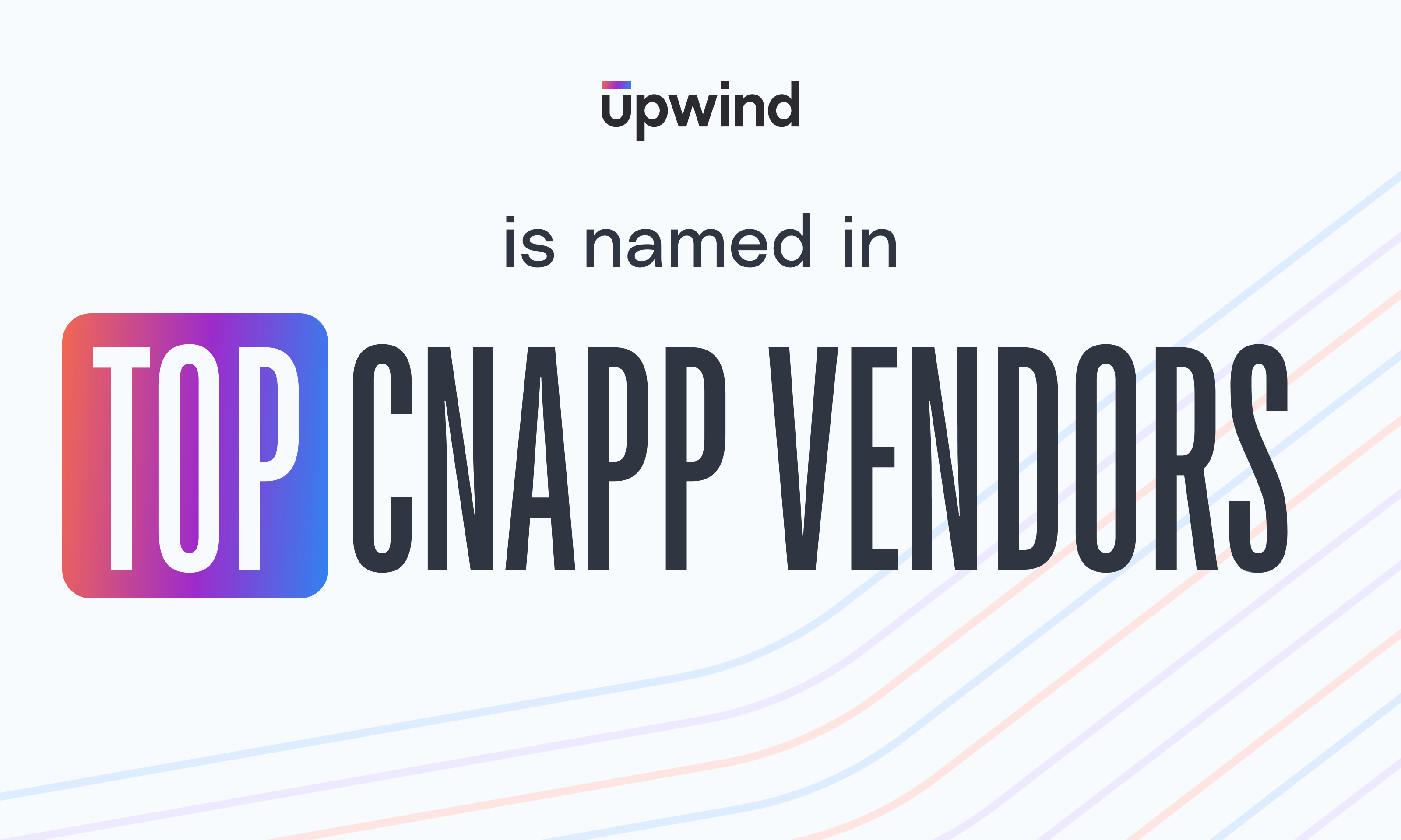 The image features text that reads, Upwind is named in TOP CNAPP VENDORS, with a colorful gradient box around the word TOP. Curved lines in pastel colors are in the background.