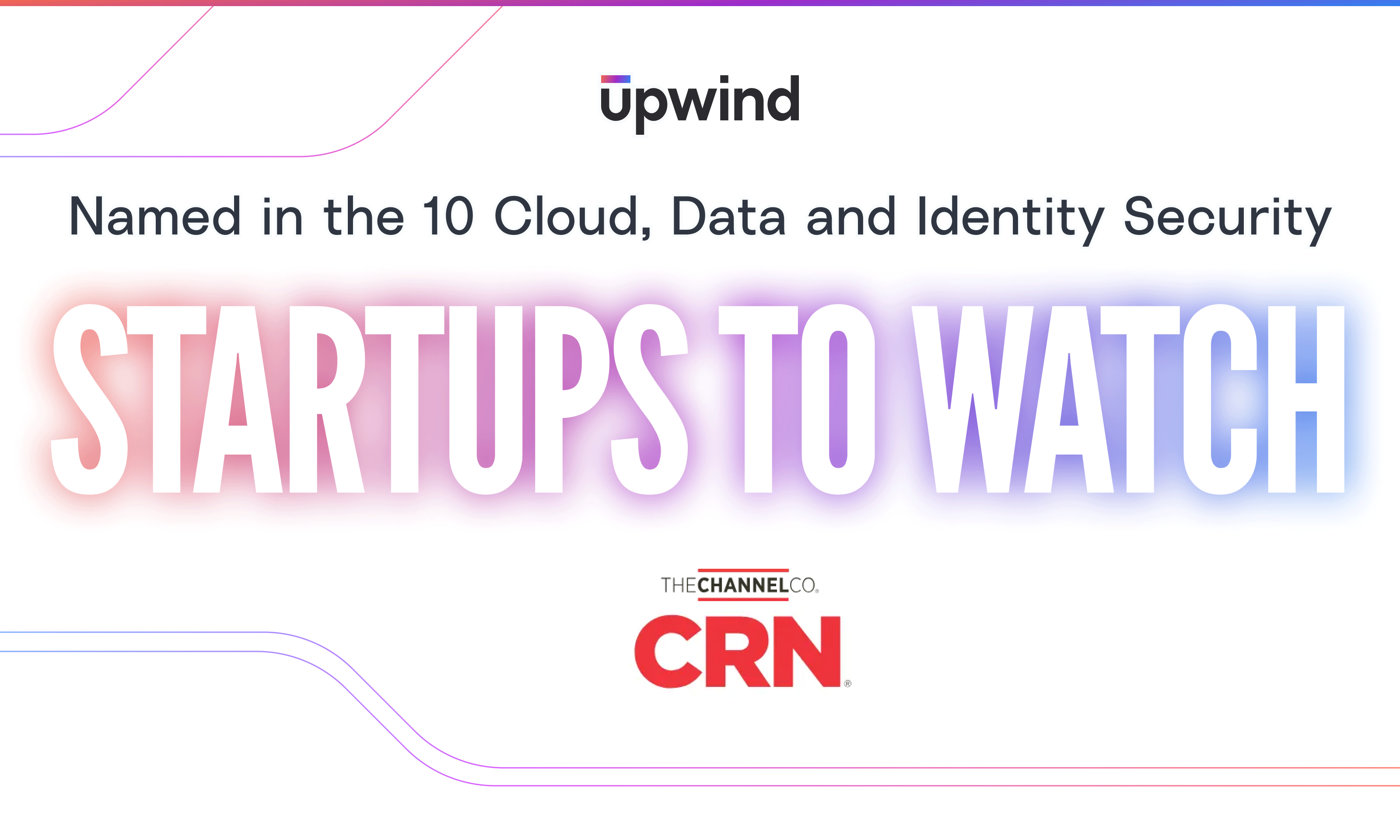 Promotional graphic for Upwind featuring a headline: Named in the 10 Cloud, Data and Identity Security Startups to Watch. Logos for The Channel Co. and CRN are displayed at the bottom. The design includes colorful gradient text and lines.