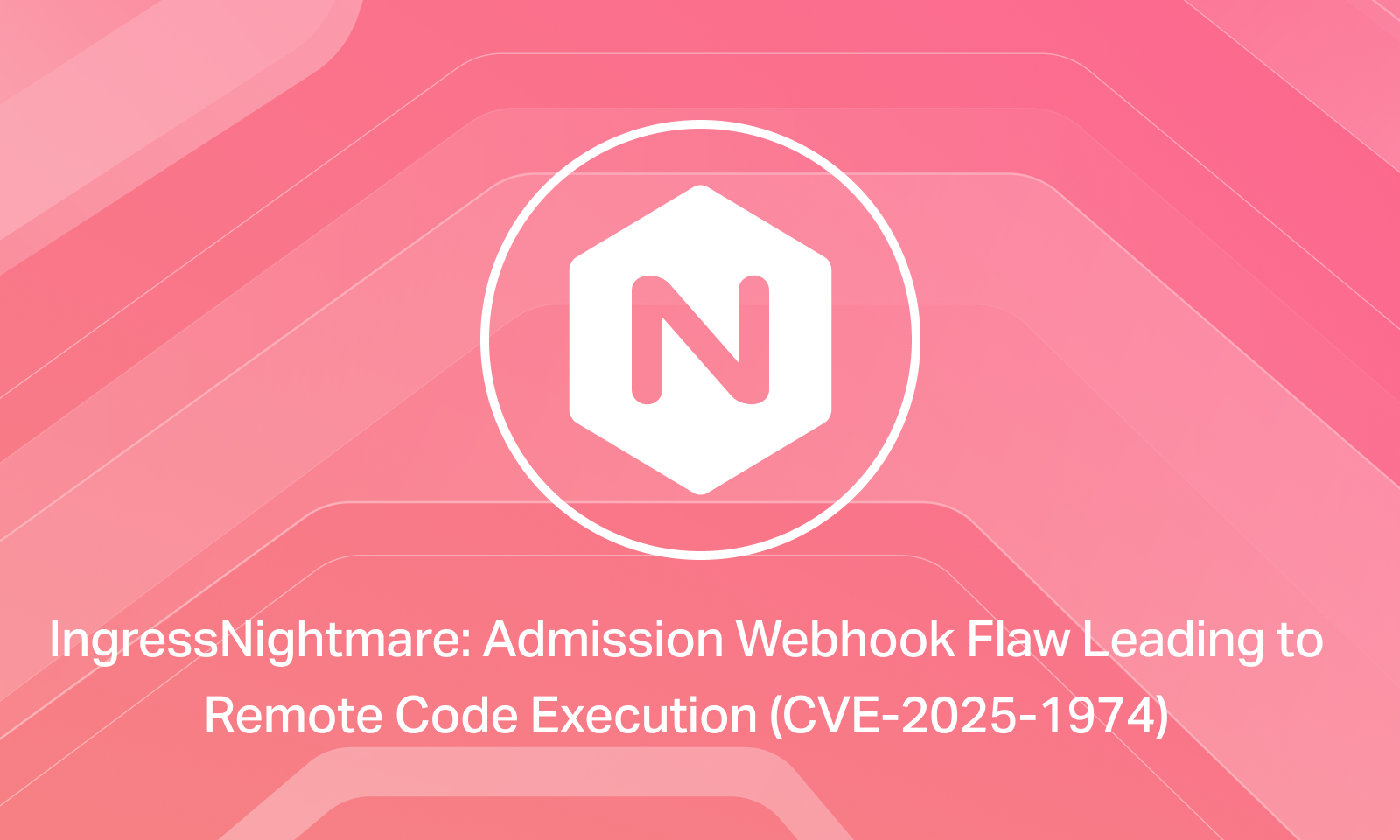 Hexagonal icon with an N inside on a pink gradient background with angular lines. Text: IngressNightmare: Admission Webhook Flaw Leading to Remote Code Execution (CVE-2025-1974).