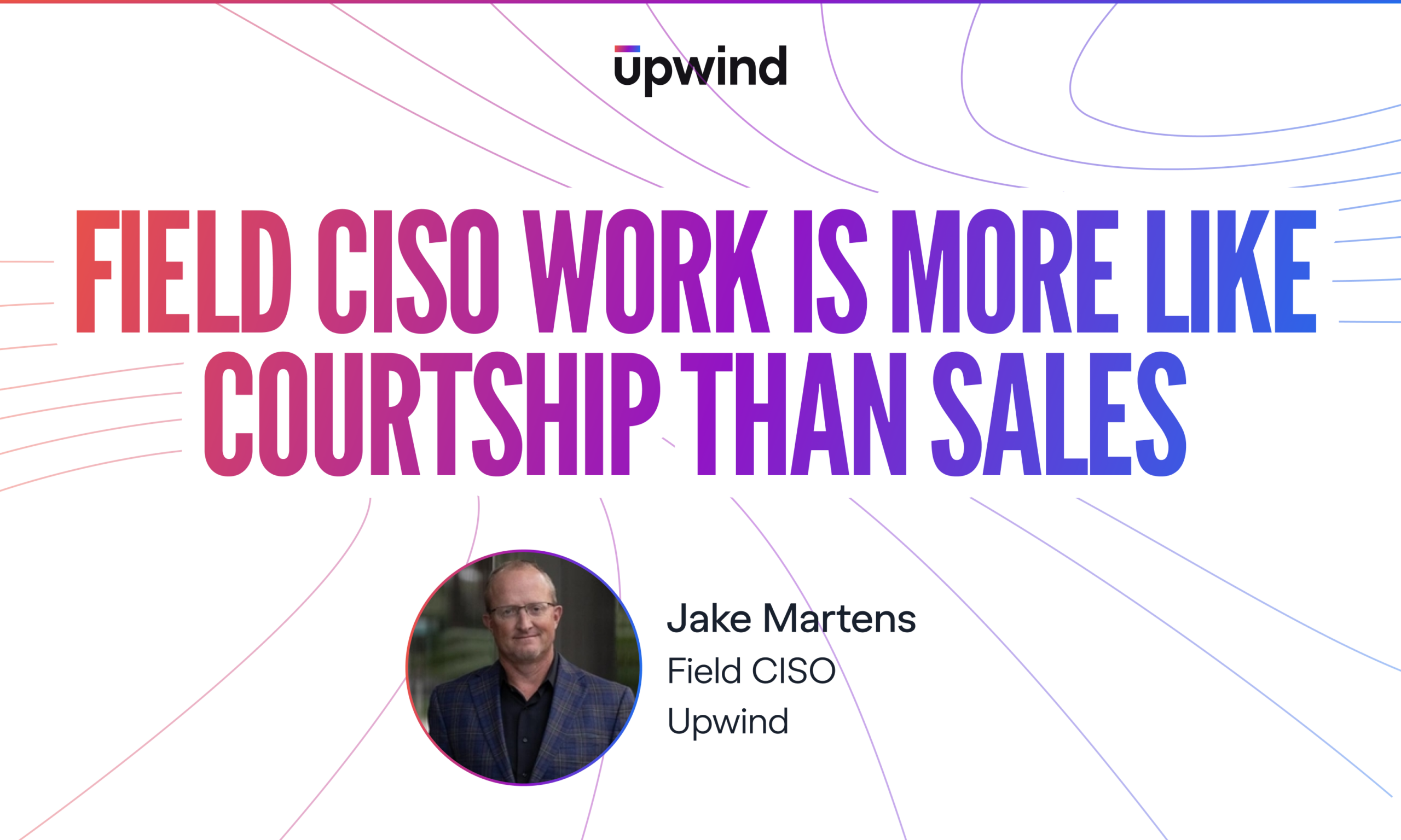 Field CISO work is more like courtship than sales