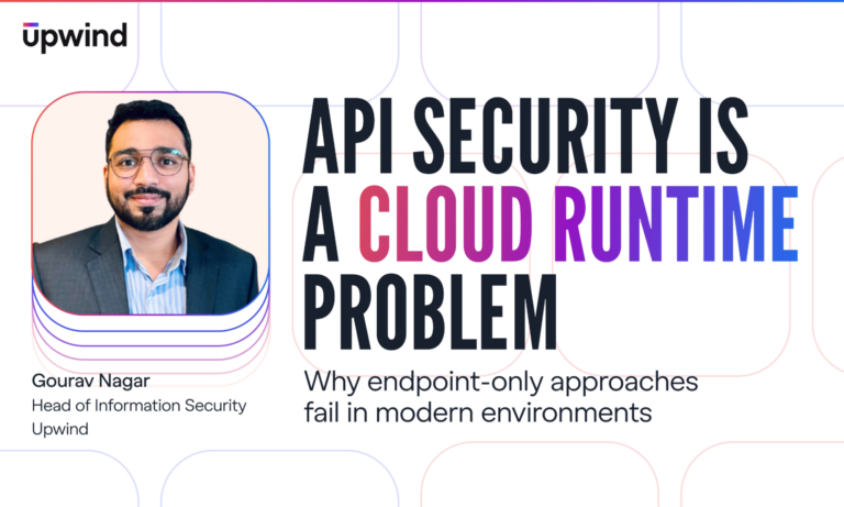 API Security Is a Cloud Runtime Problem: Why Endpoint-Only Approaches Fail in Modern Environments