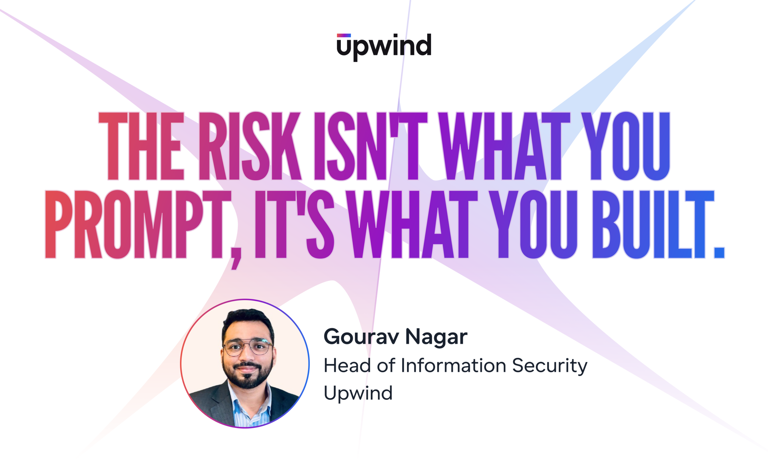The Risk Isn't What You Prompt, It's What You Built.